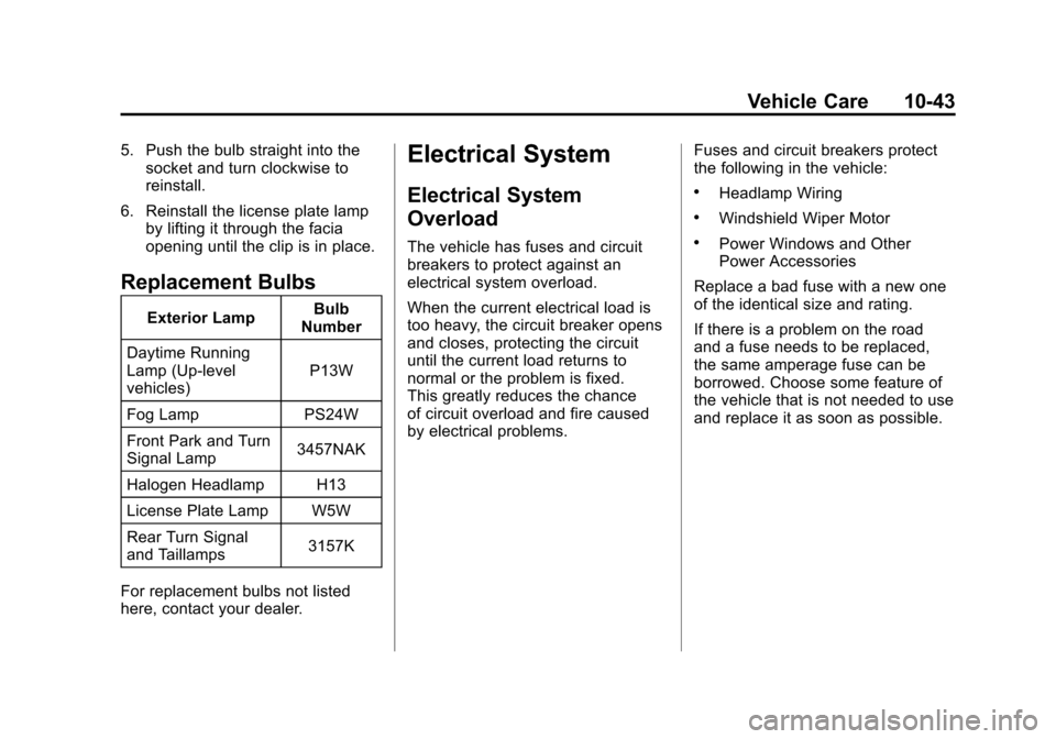 CHEVROLET CAMARO 2011 5.G Owners Manual Black plate (43,1)Chevrolet Camaro Owner Manual - 2011
Vehicle Care 10-43
5. Push the bulb straight into thesocket and turn clockwise to
reinstall.
6. Reinstall the license plate lamp by lifting it th