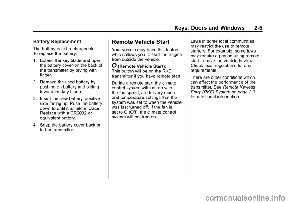 CHEVROLET CAMARO 2011 5.G Owners Guide Black plate (5,1)Chevrolet Camaro Owner Manual - 2011
Keys, Doors and Windows 2-5
Battery Replacement
The battery is not rechargeable.
To replace the battery:
1. Extend the key blade and openthe batte CHEVROLET CAMARO 2011 5.G Owners Guide Black plate (5,1)Chevrolet Camaro Owner Manual - 2011
Keys, Doors and Windows 2-5
Battery Replacement
The battery is not rechargeable.
To replace the battery:
1. Extend the key blade and openthe batte