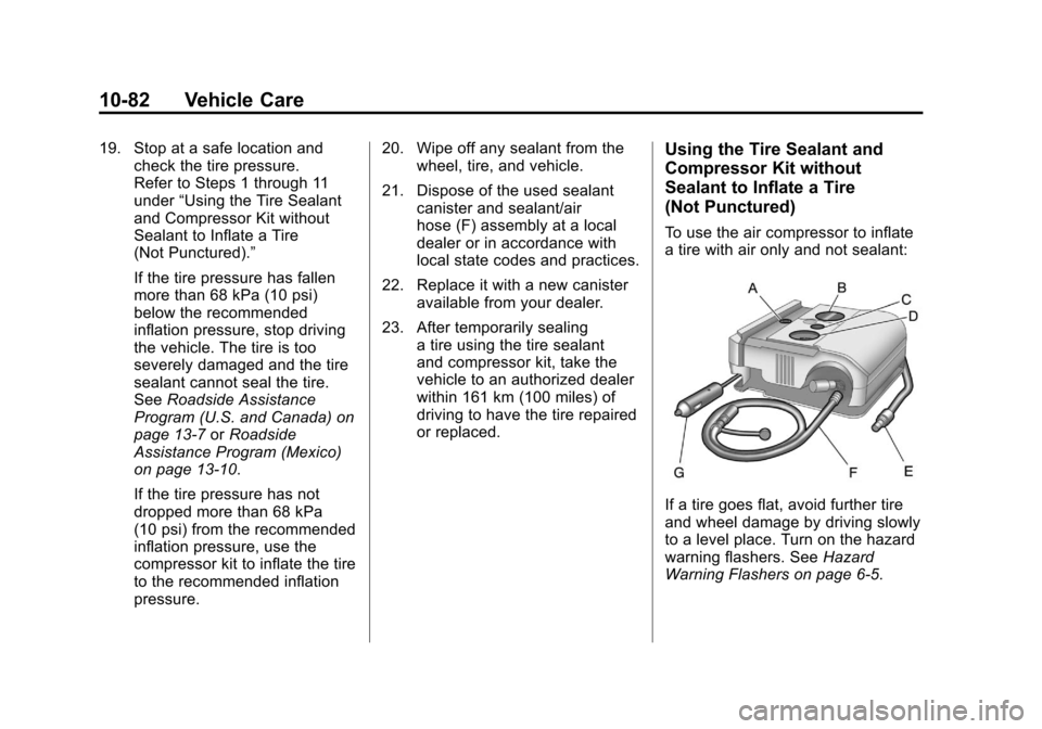 CHEVROLET CAMARO 2011 5.G Owners Manual Black plate (82,1)Chevrolet Camaro Owner Manual - 2011
10-82 Vehicle Care
19. Stop at a safe location andcheck the tire pressure.
Refer to Steps 1 through 11
under “Using the Tire Sealant
and Compre