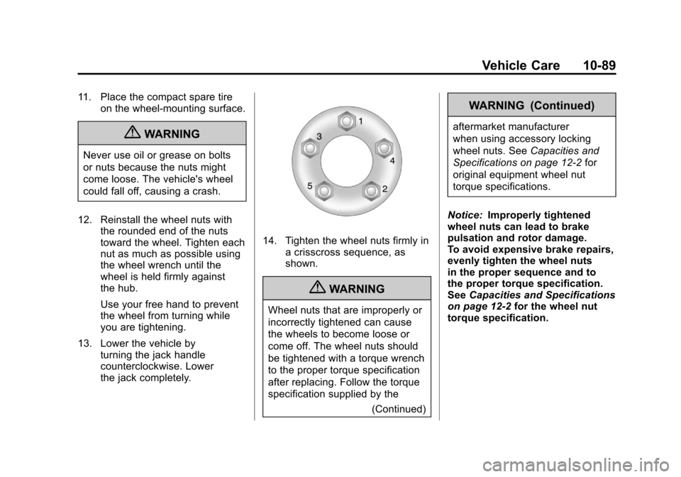 CHEVROLET CAMARO 2011 5.G Owners Manual Black plate (89,1)Chevrolet Camaro Owner Manual - 2011
Vehicle Care 10-89
11. Place the compact spare tireon the wheel-mounting surface.
{WARNING
Never use oil or grease on bolts
or nuts because the n