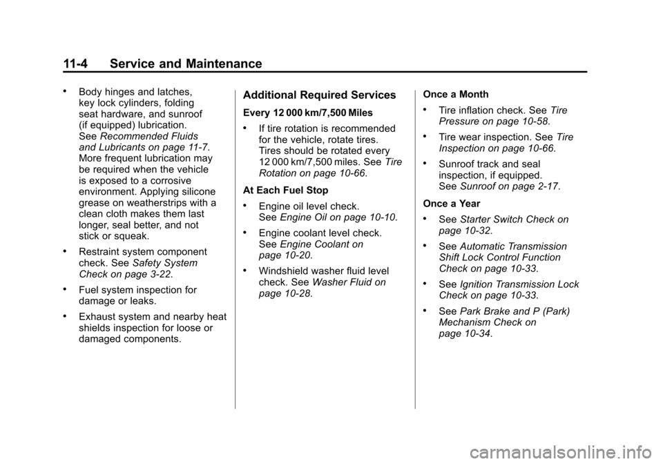 CHEVROLET CAMARO 2011 5.G Owners Manual Black plate (4,1)Chevrolet Camaro Owner Manual - 2011
11-4 Service and Maintenance
.Body hinges and latches,
key lock cylinders, folding
seat hardware, and sunroof
(if equipped) lubrication.
SeeRecomm