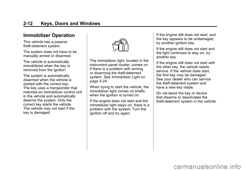 CHEVROLET CAMARO 2011 5.G Owners Guide Black plate (12,1)Chevrolet Camaro Owner Manual - 2011
2-12 Keys, Doors and Windows
Immobilizer Operation
This vehicle has a passive
theft-deterrent system.
The system does not have to be
manually arm