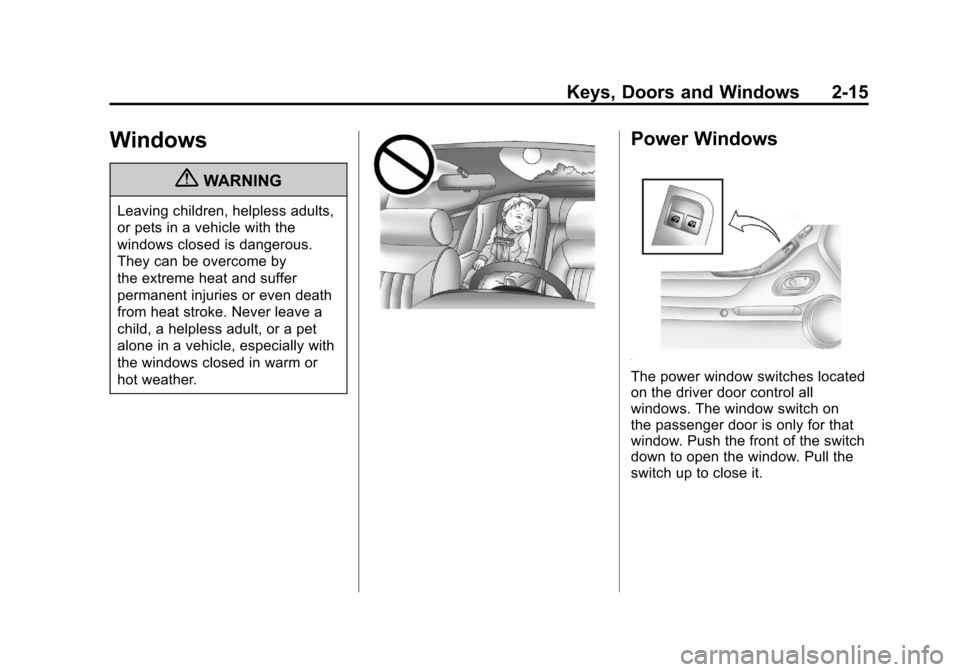 CHEVROLET CAMARO 2011 5.G Service Manual Black plate (15,1)Chevrolet Camaro Owner Manual - 2011
Keys, Doors and Windows 2-15
Windows
{WARNING
Leaving children, helpless adults,
or pets in a vehicle with the
windows closed is dangerous.
They 