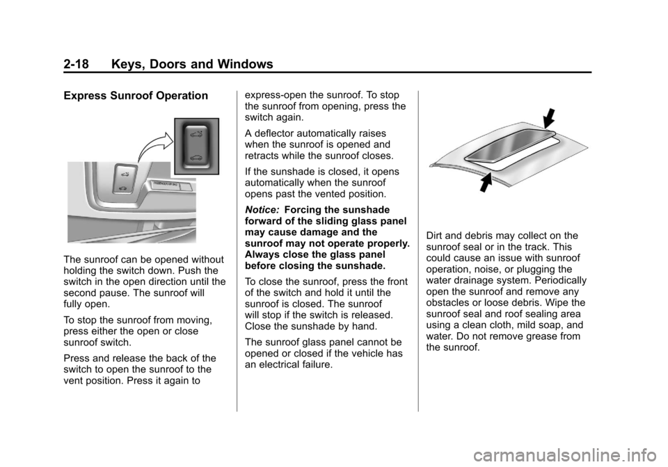 CHEVROLET CAMARO 2011 5.G Service Manual Black plate (18,1)Chevrolet Camaro Owner Manual - 2011
2-18 Keys, Doors and Windows
Express Sunroof Operation
The sunroof can be opened without
holding the switch down. Push the
switch in the open dir
