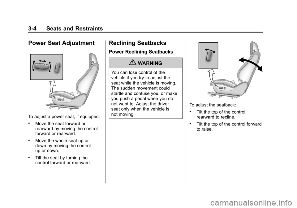 CHEVROLET CAMARO 2011 5.G Service Manual Black plate (4,1)Chevrolet Camaro Owner Manual - 2011
3-4 Seats and Restraints
Power Seat Adjustment
To adjust a power seat, if equipped:
.Move the seat forward or
rearward by moving the control
forwa