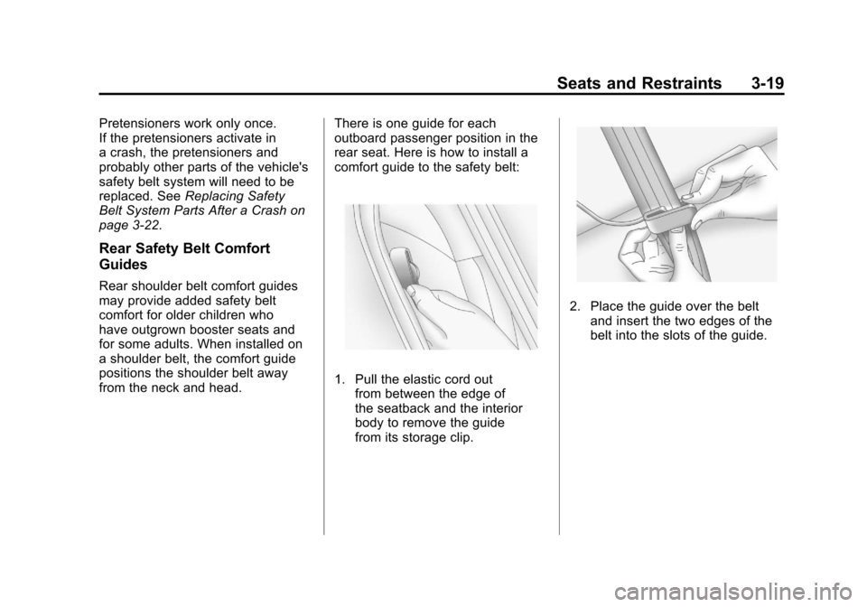 CHEVROLET CAMARO 2011 5.G Repair Manual Black plate (19,1)Chevrolet Camaro Owner Manual - 2011
Seats and Restraints 3-19
Pretensioners work only once.
If the pretensioners activate in
a crash, the pretensioners and
probably other parts of t CHEVROLET CAMARO 2011 5.G Repair Manual Black plate (19,1)Chevrolet Camaro Owner Manual - 2011
Seats and Restraints 3-19
Pretensioners work only once.
If the pretensioners activate in
a crash, the pretensioners and
probably other parts of t
