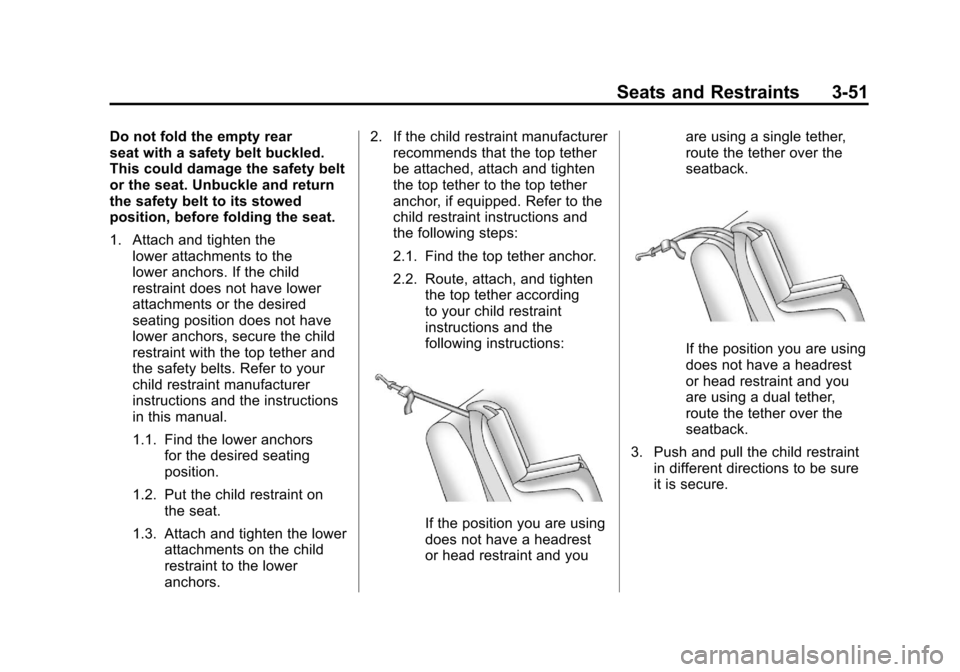 CHEVROLET CAMARO 2011 5.G Owners Manual Black plate (51,1)Chevrolet Camaro Owner Manual - 2011
Seats and Restraints 3-51
Do not fold the empty rear
seat with a safety belt buckled.
This could damage the safety belt
or the seat. Unbuckle and CHEVROLET CAMARO 2011 5.G Owners Manual Black plate (51,1)Chevrolet Camaro Owner Manual - 2011
Seats and Restraints 3-51
Do not fold the empty rear
seat with a safety belt buckled.
This could damage the safety belt
or the seat. Unbuckle and