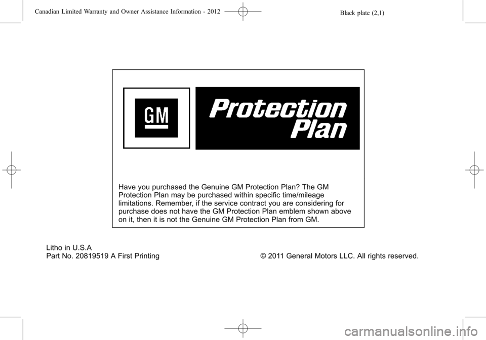 CHEVROLET CAMARO 2012 5.G Warranty Guide Black plate (2,1)Canadian Limited Warranty and Owner Assistance Information - 2012
Have you purchased the Genuine GM Protection Plan? The GM
Protection Plan may be purchased within specific time/milea