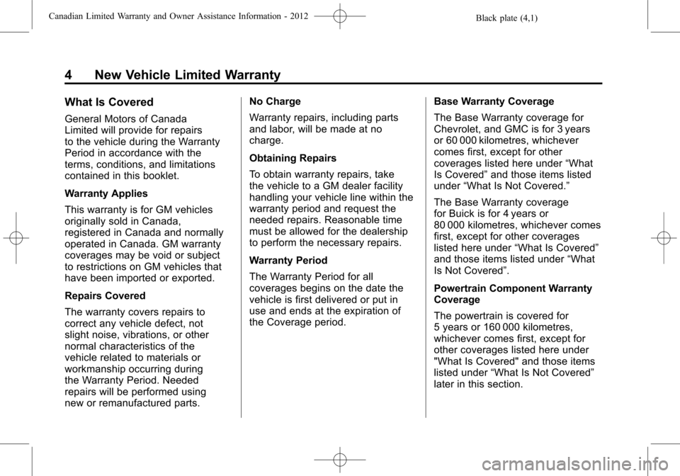 CHEVROLET CAMARO 2012 5.G Warranty Guide Black plate (4,1)Canadian Limited Warranty and Owner Assistance Information - 2012
4 New Vehicle Limited Warranty
What Is Covered
General Motors of Canada
Limited will provide for repairs
to the vehic