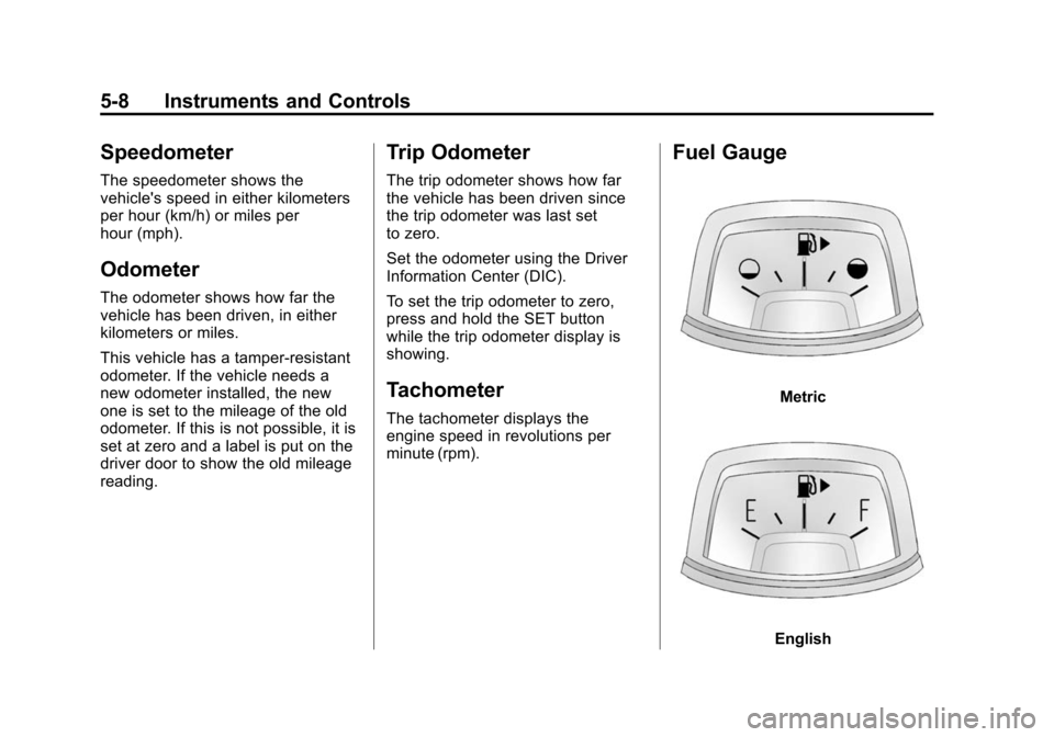 CHEVROLET CAMARO 2013 5.G Owners Manual Black plate (8,1)Chevrolet Camaro Owner Manual (Include Mex) - 2012
5-8 Instruments and Controls
Speedometer
The speedometer shows the
vehicles speed in either kilometers
per hour (km/h) or miles per