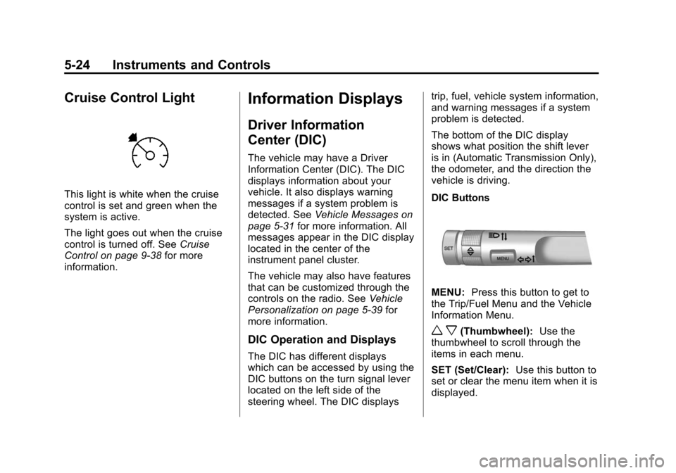 CHEVROLET CAMARO 2013 5.G Owners Manual Black plate (24,1)Chevrolet Camaro Owner Manual (Include Mex) - 2012
5-24 Instruments and Controls
Cruise Control Light
This light is white when the cruise
control is set and green when the
system is 