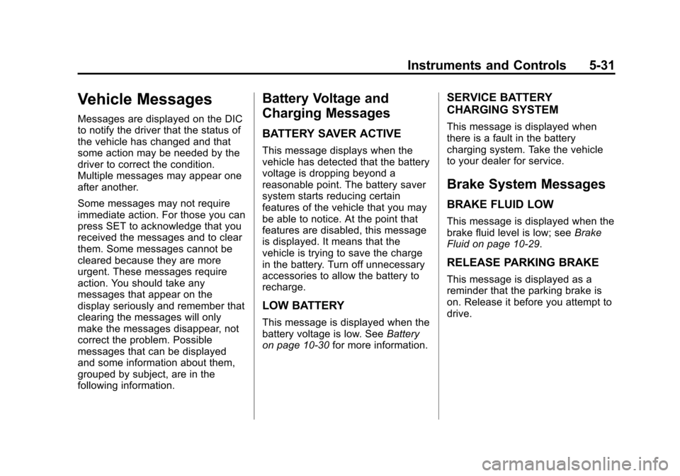 CHEVROLET CAMARO 2013 5.G Owners Manual Black plate (31,1)Chevrolet Camaro Owner Manual (Include Mex) - 2012
Instruments and Controls 5-31
Vehicle Messages
Messages are displayed on the DIC
to notify the driver that the status of
the vehicl CHEVROLET CAMARO 2013 5.G Owners Manual Black plate (31,1)Chevrolet Camaro Owner Manual (Include Mex) - 2012
Instruments and Controls 5-31
Vehicle Messages
Messages are displayed on the DIC
to notify the driver that the status of
the vehicl