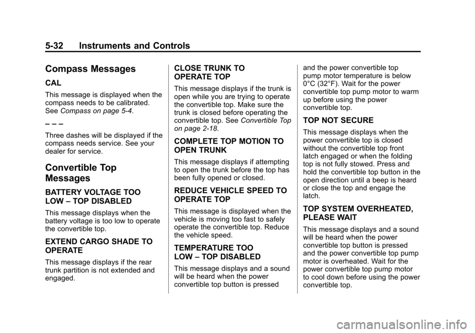 CHEVROLET CAMARO 2013 5.G Owners Manual Black plate (32,1)Chevrolet Camaro Owner Manual (Include Mex) - 2012
5-32 Instruments and Controls
Compass Messages
CAL
This message is displayed when the
compass needs to be calibrated.
SeeCompass on CHEVROLET CAMARO 2013 5.G Owners Manual Black plate (32,1)Chevrolet Camaro Owner Manual (Include Mex) - 2012
5-32 Instruments and Controls
Compass Messages
CAL
This message is displayed when the
compass needs to be calibrated.
SeeCompass on