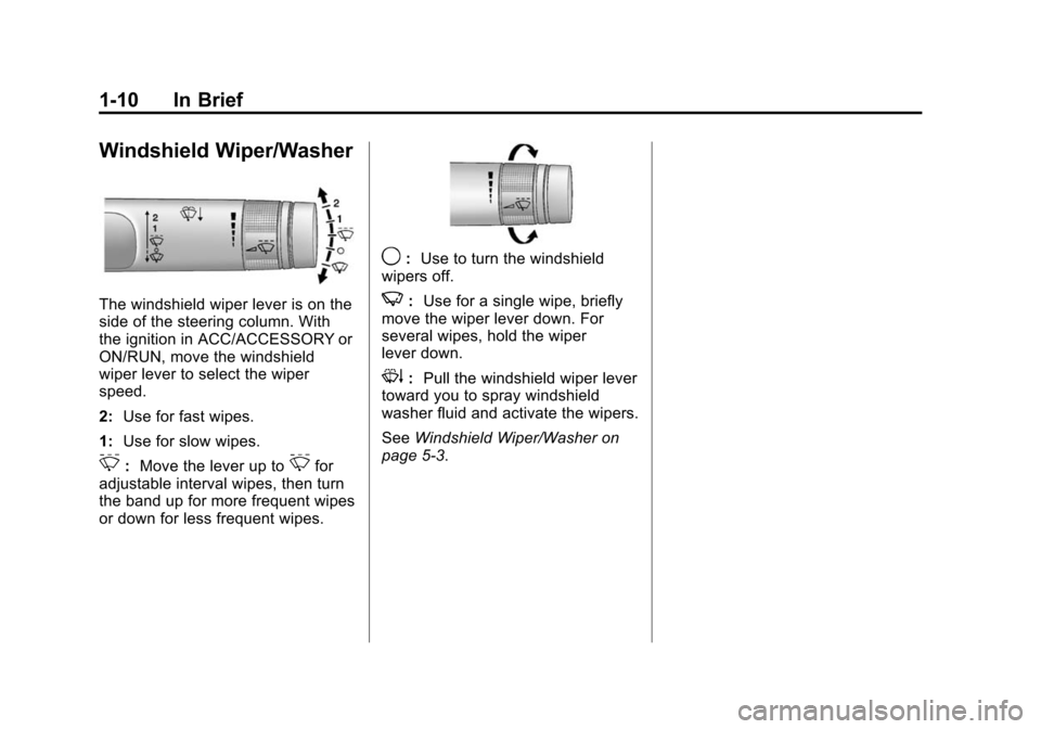 CHEVROLET CAMARO 2013 5.G Owners Manual Black plate (10,1)Chevrolet Camaro Owner Manual (Include Mex) - 2012
1-10 In Brief
Windshield Wiper/Washer
The windshield wiper lever is on the
side of the steering column. With
the ignition in ACC/AC CHEVROLET CAMARO 2013 5.G Owners Manual Black plate (10,1)Chevrolet Camaro Owner Manual (Include Mex) - 2012
1-10 In Brief
Windshield Wiper/Washer
The windshield wiper lever is on the
side of the steering column. With
the ignition in ACC/AC