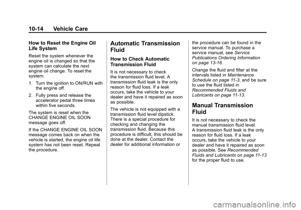 CHEVROLET CAMARO 2013 5.G Owners Manual Black plate (14,1)Chevrolet Camaro Owner Manual (Include Mex) - 2012
10-14 Vehicle Care
How to Reset the Engine Oil
Life System
Reset the system whenever the
engine oil is changed so that the
system c