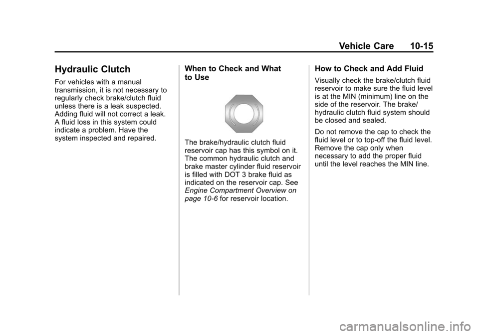 CHEVROLET CAMARO 2013 5.G Owners Manual Black plate (15,1)Chevrolet Camaro Owner Manual (Include Mex) - 2012
Vehicle Care 10-15
Hydraulic Clutch
For vehicles with a manual
transmission, it is not necessary to
regularly check brake/clutch fl