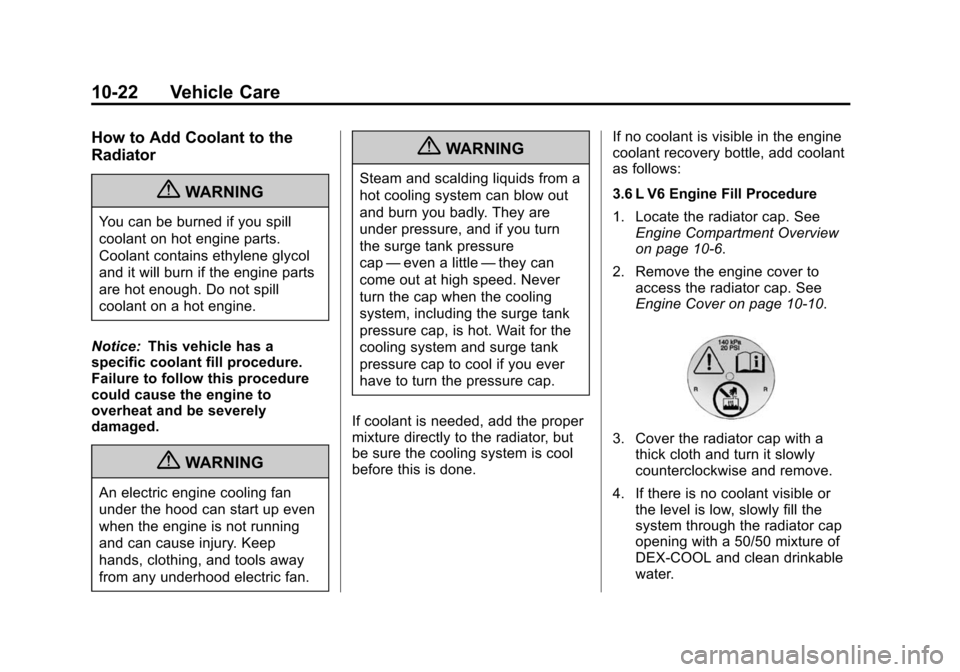 CHEVROLET CAMARO 2013 5.G Owners Manual Black plate (22,1)Chevrolet Camaro Owner Manual (Include Mex) - 2012
10-22 Vehicle Care
How to Add Coolant to the
Radiator
{WARNING
You can be burned if you spill
coolant on hot engine parts.
Coolant 