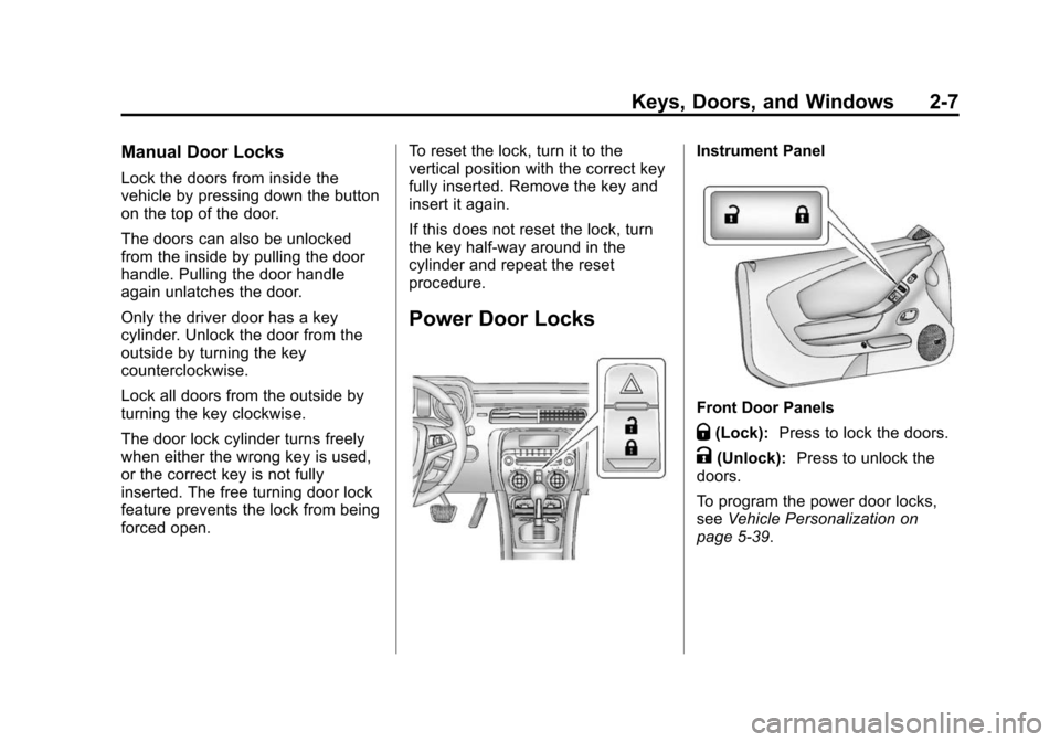 CHEVROLET CAMARO 2013 5.G Owners Guide Black plate (7,1)Chevrolet Camaro Owner Manual (Include Mex) - 2012
Keys, Doors, and Windows 2-7
Manual Door Locks
Lock the doors from inside the
vehicle by pressing down the button
on the top of the CHEVROLET CAMARO 2013 5.G Owners Guide Black plate (7,1)Chevrolet Camaro Owner Manual (Include Mex) - 2012
Keys, Doors, and Windows 2-7
Manual Door Locks
Lock the doors from inside the
vehicle by pressing down the button
on the top of the