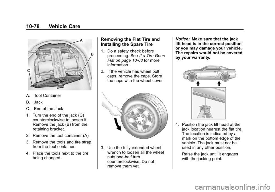 CHEVROLET CAMARO 2013 5.G Owners Manual Black plate (78,1)Chevrolet Camaro Owner Manual (Include Mex) - 2012
10-78 Vehicle Care
A. Tool Container
B. Jack
C. End of the Jack
1. Turn the end of the jack (C)counterclockwise to loosen it.
Remov