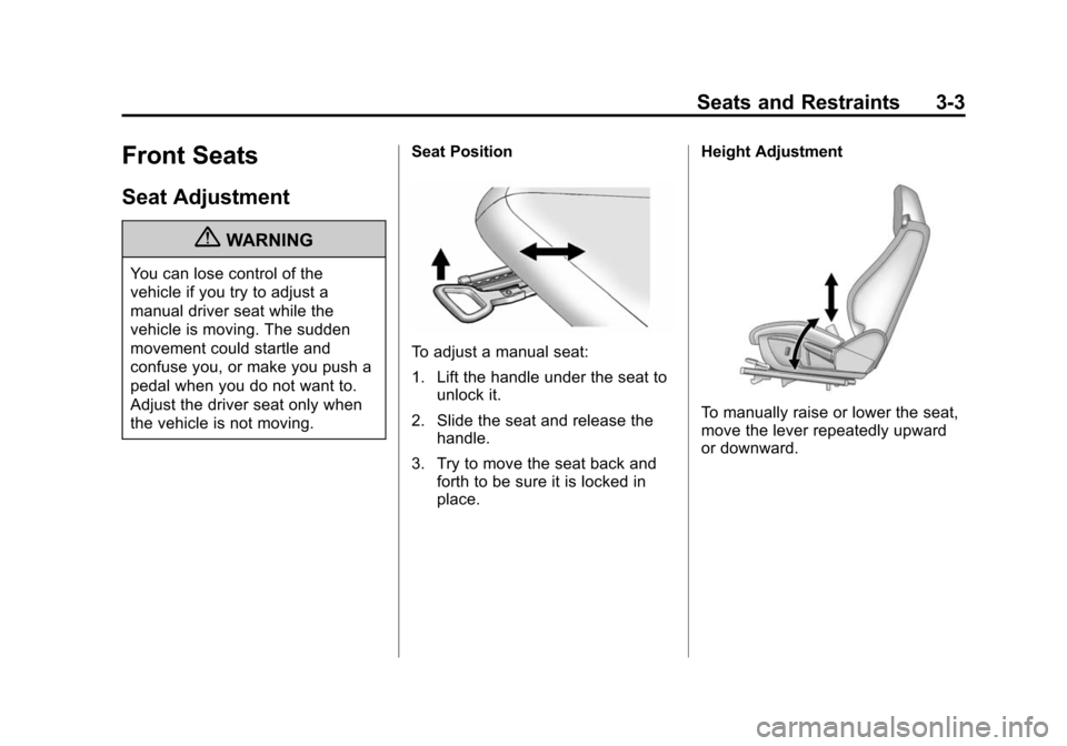 CHEVROLET CAMARO 2013 5.G Owners Manual Black plate (3,1)Chevrolet Camaro Owner Manual (Include Mex) - 2012
Seats and Restraints 3-3
Front Seats
Seat Adjustment
{WARNING
You can lose control of the
vehicle if you try to adjust a
manual driv
