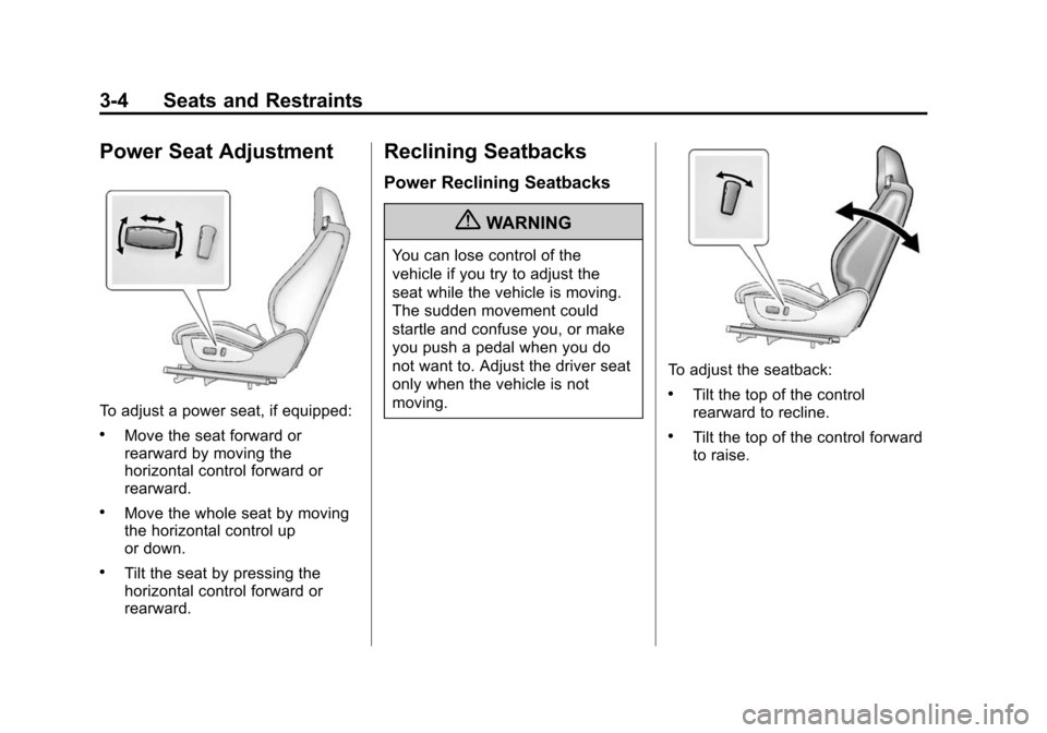 CHEVROLET CAMARO 2013 5.G Owners Manual Black plate (4,1)Chevrolet Camaro Owner Manual (Include Mex) - 2012
3-4 Seats and Restraints
Power Seat Adjustment
To adjust a power seat, if equipped:
.Move the seat forward or
rearward by moving the
