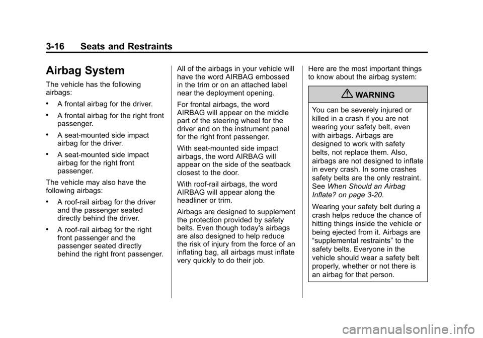 CHEVROLET CAMARO 2013 5.G Owners Manual Black plate (16,1)Chevrolet Camaro Owner Manual (Include Mex) - 2012
3-16 Seats and Restraints
Airbag System
The vehicle has the following
airbags:
.A frontal airbag for the driver.
.A frontal airbag 