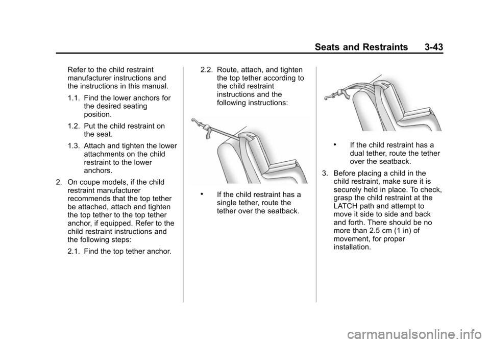CHEVROLET CAMARO 2013 5.G Owners Manual Black plate (43,1)Chevrolet Camaro Owner Manual (Include Mex) - 2012
Seats and Restraints 3-43
Refer to the child restraint
manufacturer instructions and
the instructions in this manual.
1.1. Find the CHEVROLET CAMARO 2013 5.G Owners Manual Black plate (43,1)Chevrolet Camaro Owner Manual (Include Mex) - 2012
Seats and Restraints 3-43
Refer to the child restraint
manufacturer instructions and
the instructions in this manual.
1.1. Find the