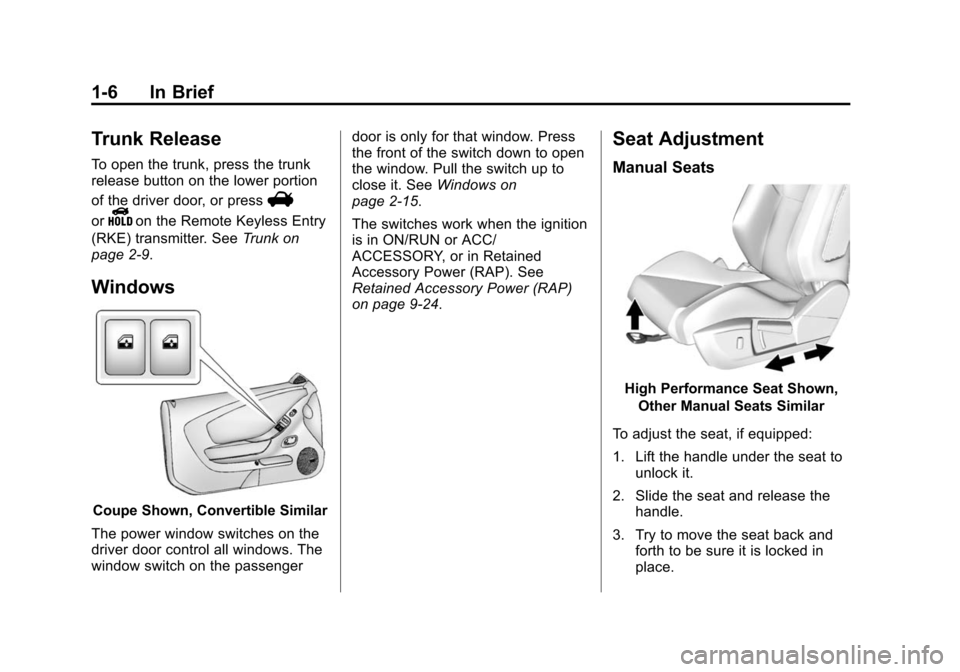 CHEVROLET CAMARO 2014 5.G Owners Manual Black plate (6,1)Chevrolet Camaro Owner Manual (GMNA-Localizing-U.S./Canada/Mexico-
6042601) - 2014 - CRC - 1/21/14
1-6 In Brief
Trunk Release
To open the trunk, press the trunk
release button on the 