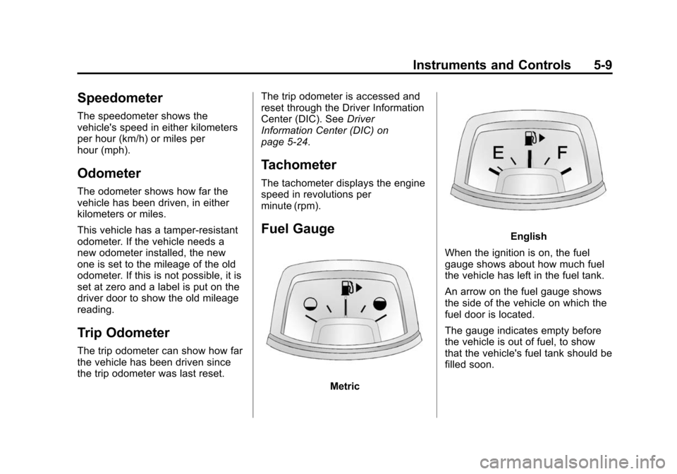 CHEVROLET CAMARO 2014 5.G Owners Manual Black plate (9,1)Chevrolet Camaro Owner Manual (GMNA-Localizing-U.S./Canada/Mexico-
6042601) - 2014 - CRC - 1/21/14
Instruments and Controls 5-9
Speedometer
The speedometer shows the
vehicles speed i