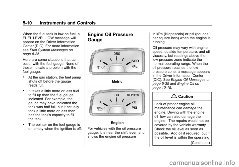 CHEVROLET CAMARO 2014 5.G Owners Manual Black plate (10,1)Chevrolet Camaro Owner Manual (GMNA-Localizing-U.S./Canada/Mexico-
6042601) - 2014 - CRC - 1/21/14
5-10 Instruments and Controls
When the fuel tank is low on fuel, a
FUEL LEVEL LOW m