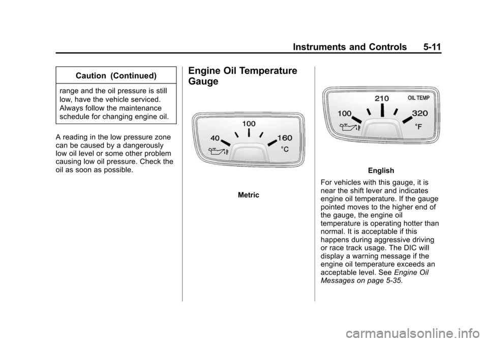 CHEVROLET CAMARO 2014 5.G Owners Manual Black plate (11,1)Chevrolet Camaro Owner Manual (GMNA-Localizing-U.S./Canada/Mexico-
6042601) - 2014 - CRC - 1/21/14
Instruments and Controls 5-11
Caution (Continued)
range and the oil pressure is sti