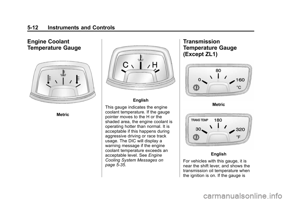 CHEVROLET CAMARO 2014 5.G Owners Manual Black plate (12,1)Chevrolet Camaro Owner Manual (GMNA-Localizing-U.S./Canada/Mexico-
6042601) - 2014 - CRC - 1/21/14
5-12 Instruments and Controls
Engine Coolant
Temperature Gauge
Metric
English
This 