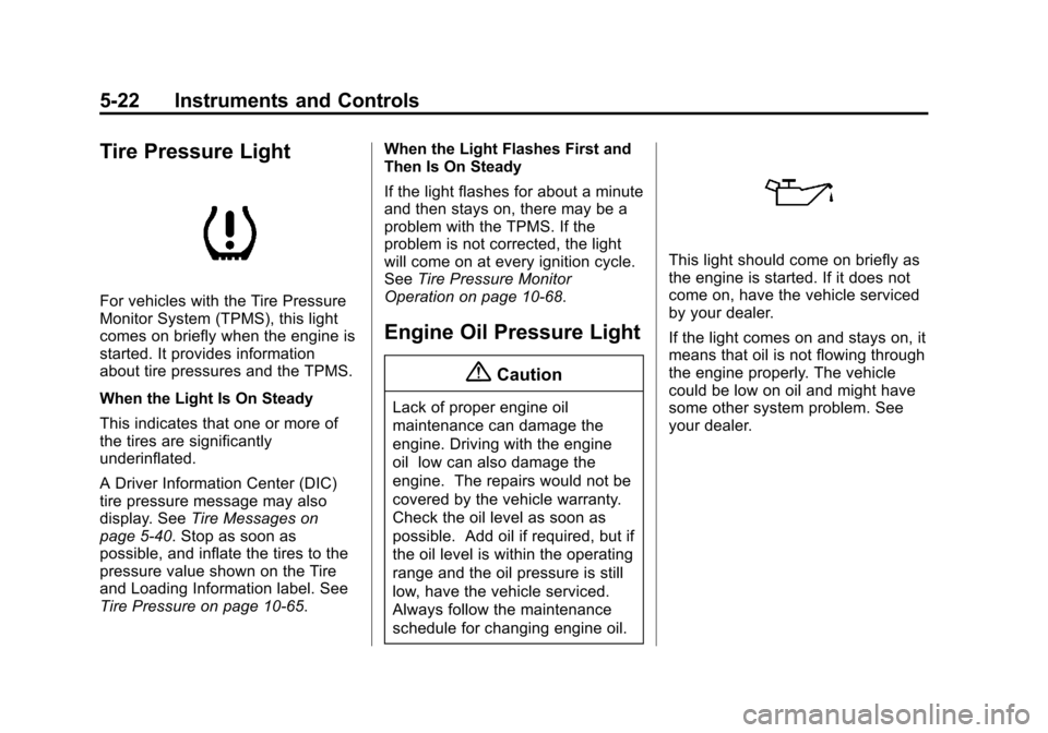 CHEVROLET CAMARO 2014 5.G Owners Manual Black plate (22,1)Chevrolet Camaro Owner Manual (GMNA-Localizing-U.S./Canada/Mexico-
6042601) - 2014 - CRC - 1/21/14
5-22 Instruments and Controls
Tire Pressure Light
For vehicles with the Tire Pressu