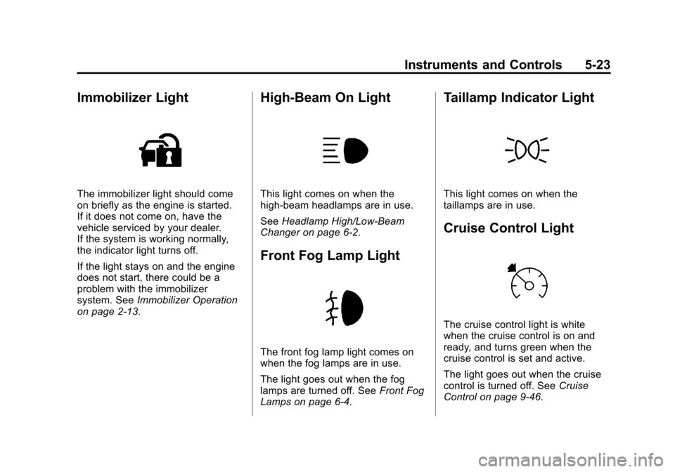 CHEVROLET CAMARO 2014 5.G Owners Manual Black plate (23,1)Chevrolet Camaro Owner Manual (GMNA-Localizing-U.S./Canada/Mexico-
6042601) - 2014 - CRC - 1/21/14
Instruments and Controls 5-23
Immobilizer Light
The immobilizer light should come
o
