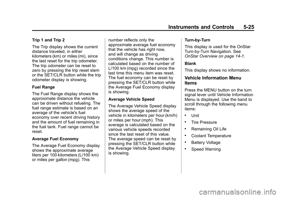 CHEVROLET CAMARO 2014 5.G Owners Manual Black plate (25,1)Chevrolet Camaro Owner Manual (GMNA-Localizing-U.S./Canada/Mexico-
6042601) - 2014 - CRC - 1/21/14
Instruments and Controls 5-25
Trip 1 and Trip 2
The Trip display shows the current
