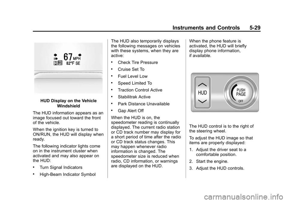 CHEVROLET CAMARO 2014 5.G Owners Manual Black plate (29,1)Chevrolet Camaro Owner Manual (GMNA-Localizing-U.S./Canada/Mexico-
6042601) - 2014 - CRC - 1/21/14
Instruments and Controls 5-29
HUD Display on the VehicleWindshield
The HUD informat