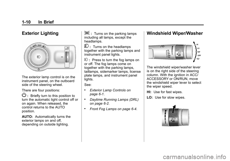 CHEVROLET CAMARO 2014 5.G Owners Manual Black plate (10,1)Chevrolet Camaro Owner Manual (GMNA-Localizing-U.S./Canada/Mexico-
6042601) - 2014 - CRC - 1/21/14
1-10 In Brief
Exterior Lighting
The exterior lamp control is on the
instrument pane