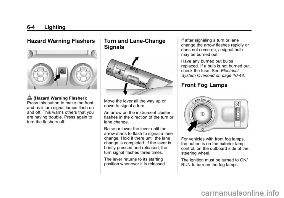 CHEVROLET CAMARO 2014 5.G Owners Manual Black plate (4,1)Chevrolet Camaro Owner Manual (GMNA-Localizing-U.S./Canada/Mexico-
6042601) - 2014 - CRC - 1/21/14
6-4 Lighting
Hazard Warning Flashers
|(Hazard Warning Flasher):
Press this button to