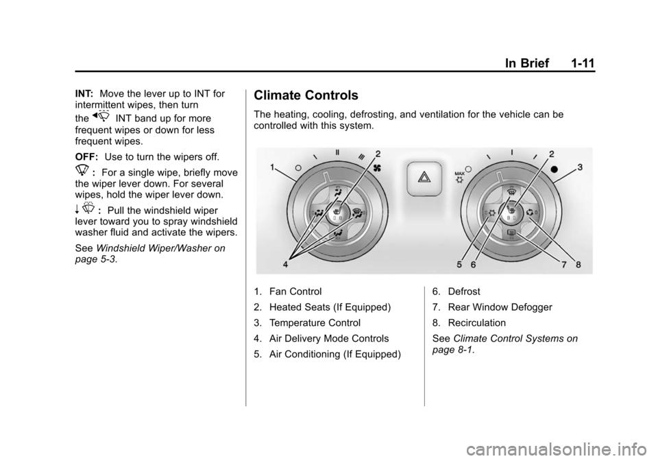 CHEVROLET CAMARO 2014 5.G Owners Manual Black plate (11,1)Chevrolet Camaro Owner Manual (GMNA-Localizing-U.S./Canada/Mexico-
6042601) - 2014 - CRC - 1/21/14
In Brief 1-11
INT:Move the lever up to INT for
intermittent wipes, then turn
the
xI