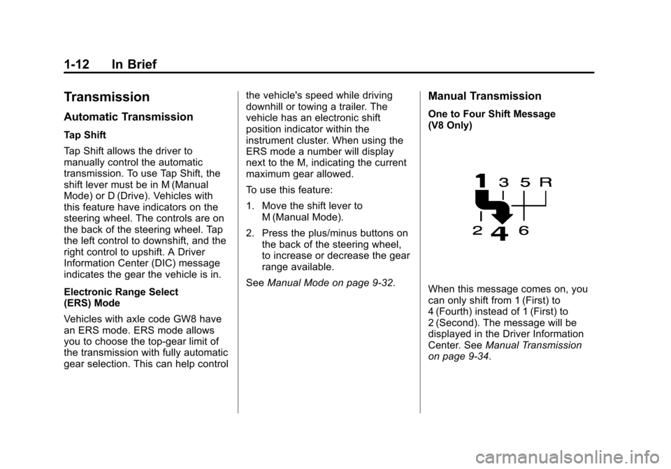 CHEVROLET CAMARO 2014 5.G Owners Manual Black plate (12,1)Chevrolet Camaro Owner Manual (GMNA-Localizing-U.S./Canada/Mexico-
6042601) - 2014 - CRC - 1/21/14
1-12 In Brief
Transmission
Automatic Transmission
Tap Shift
Tap Shift allows the dr