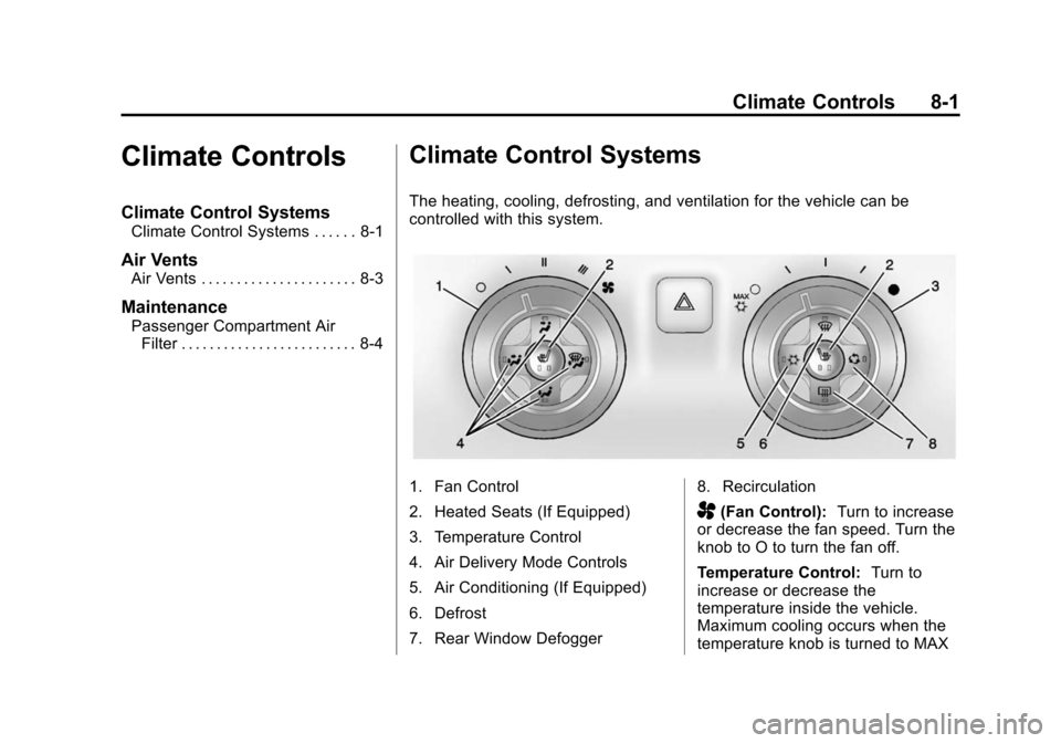 CHEVROLET CAMARO 2014 5.G Owners Manual Black plate (1,1)Chevrolet Camaro Owner Manual (GMNA-Localizing-U.S./Canada/Mexico-
6042601) - 2014 - CRC - 1/21/14
Climate Controls 8-1
Climate Controls
Climate Control Systems
Climate Control System CHEVROLET CAMARO 2014 5.G Owners Manual Black plate (1,1)Chevrolet Camaro Owner Manual (GMNA-Localizing-U.S./Canada/Mexico-
6042601) - 2014 - CRC - 1/21/14
Climate Controls 8-1
Climate Controls
Climate Control Systems
Climate Control System