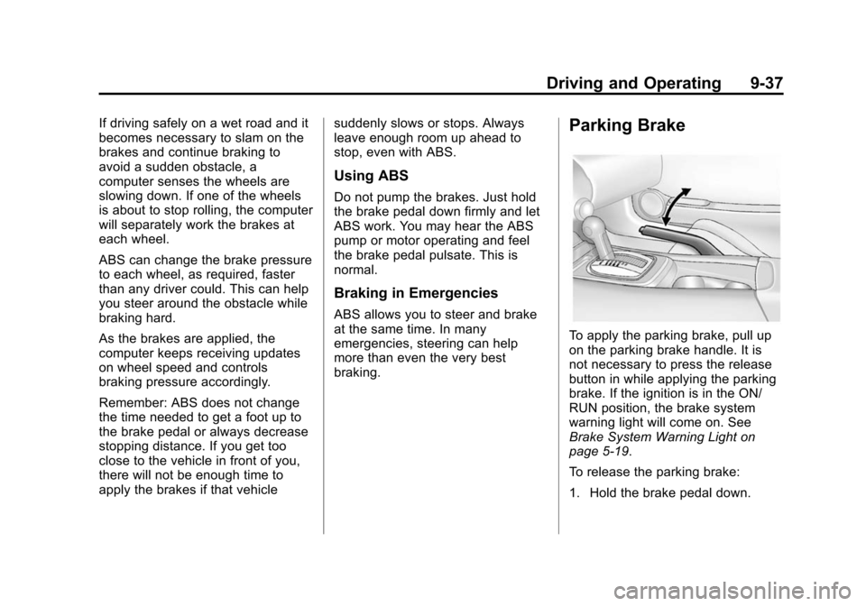 CHEVROLET CAMARO 2014 5.G Owners Manual Black plate (37,1)Chevrolet Camaro Owner Manual (GMNA-Localizing-U.S./Canada/Mexico-
6042601) - 2014 - CRC - 1/21/14
Driving and Operating 9-37
If driving safely on a wet road and it
becomes necessary CHEVROLET CAMARO 2014 5.G Owners Manual Black plate (37,1)Chevrolet Camaro Owner Manual (GMNA-Localizing-U.S./Canada/Mexico-
6042601) - 2014 - CRC - 1/21/14
Driving and Operating 9-37
If driving safely on a wet road and it
becomes necessary