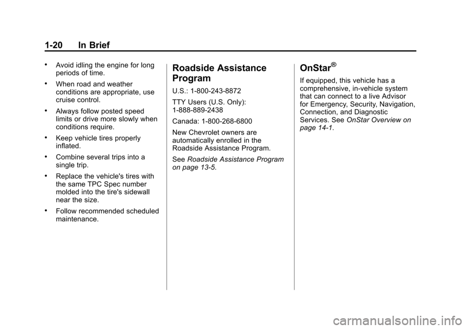 CHEVROLET CAMARO 2014 5.G Owners Manual Black plate (20,1)Chevrolet Camaro Owner Manual (GMNA-Localizing-U.S./Canada/Mexico-
6042601) - 2014 - CRC - 1/21/14
1-20 In Brief
.Avoid idling the engine for long
periods of time.
.When road and wea