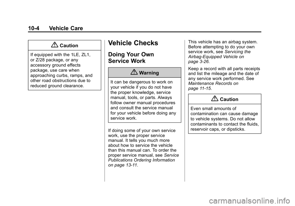 CHEVROLET CAMARO 2014 5.G Owners Manual Black plate (4,1)Chevrolet Camaro Owner Manual (GMNA-Localizing-U.S./Canada/Mexico-
6042601) - 2014 - CRC - 1/21/14
10-4 Vehicle Care
{Caution
If equipped with the 1LE, ZL1,
or Z/28 package, or any
ac CHEVROLET CAMARO 2014 5.G Owners Manual Black plate (4,1)Chevrolet Camaro Owner Manual (GMNA-Localizing-U.S./Canada/Mexico-
6042601) - 2014 - CRC - 1/21/14
10-4 Vehicle Care
{Caution
If equipped with the 1LE, ZL1,
or Z/28 package, or any
ac