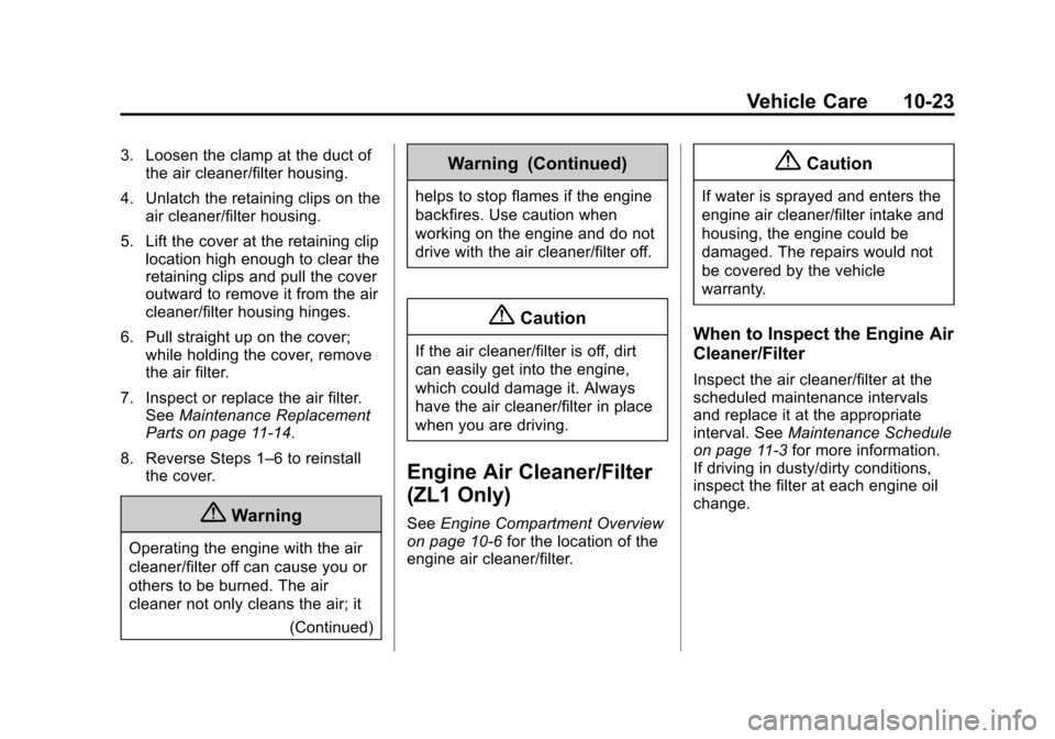CHEVROLET CAMARO 2014 5.G Owners Manual Black plate (23,1)Chevrolet Camaro Owner Manual (GMNA-Localizing-U.S./Canada/Mexico-
6042601) - 2014 - CRC - 1/21/14
Vehicle Care 10-23
3. Loosen the clamp at the duct ofthe air cleaner/filter housing