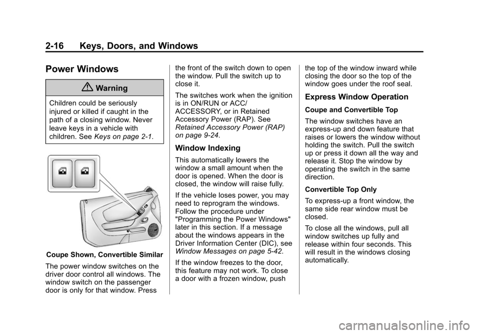CHEVROLET CAMARO 2014 5.G Service Manual Black plate (16,1)Chevrolet Camaro Owner Manual (GMNA-Localizing-U.S./Canada/Mexico-
6042601) - 2014 - CRC - 1/21/14
2-16 Keys, Doors, and Windows
Power Windows
{Warning
Children could be seriously
in