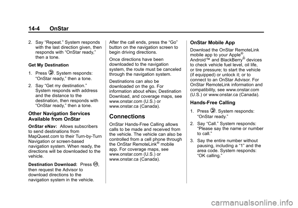 CHEVROLET CAMARO 2014 5.G Owners Manual Black plate (4,1)Chevrolet Camaro Owner Manual (GMNA-Localizing-U.S./Canada/Mexico-
6042601) - 2014 - CRC - 1/21/14
14-4 OnStar
2. Say“Repeat.” System responds
with the last direction given, then

