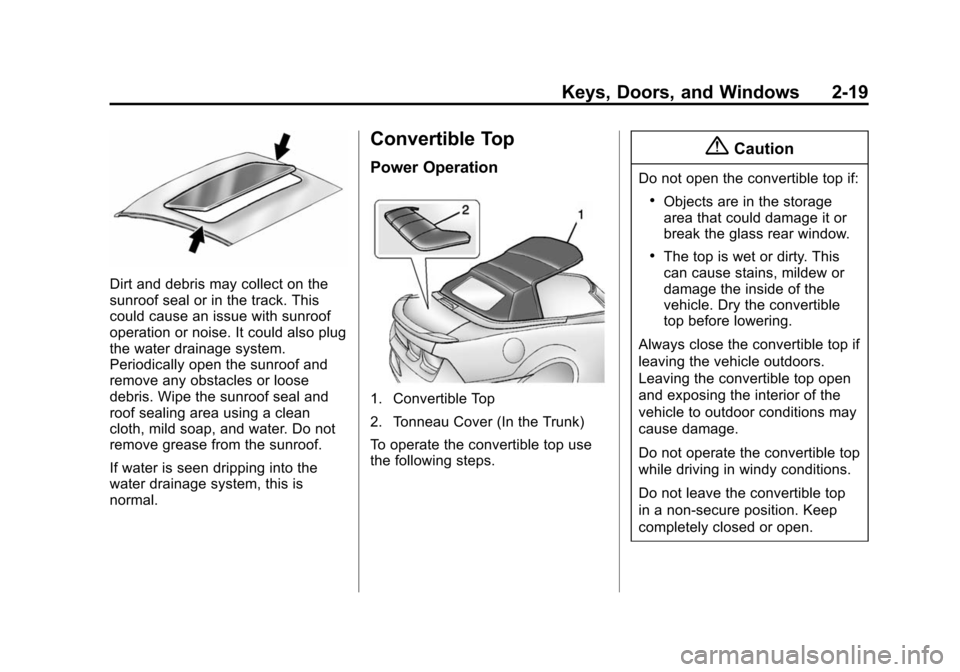 CHEVROLET CAMARO 2014 5.G Service Manual Black plate (19,1)Chevrolet Camaro Owner Manual (GMNA-Localizing-U.S./Canada/Mexico-
6042601) - 2014 - CRC - 1/21/14
Keys, Doors, and Windows 2-19
Dirt and debris may collect on the
sunroof seal or in