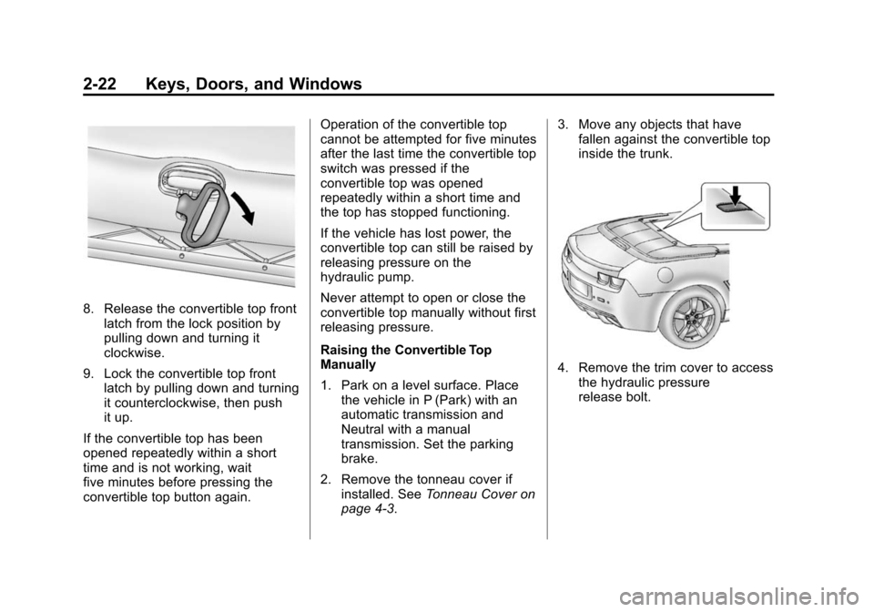 CHEVROLET CAMARO 2014 5.G Service Manual Black plate (22,1)Chevrolet Camaro Owner Manual (GMNA-Localizing-U.S./Canada/Mexico-
6042601) - 2014 - CRC - 1/21/14
2-22 Keys, Doors, and Windows
8. Release the convertible top frontlatch from the lo