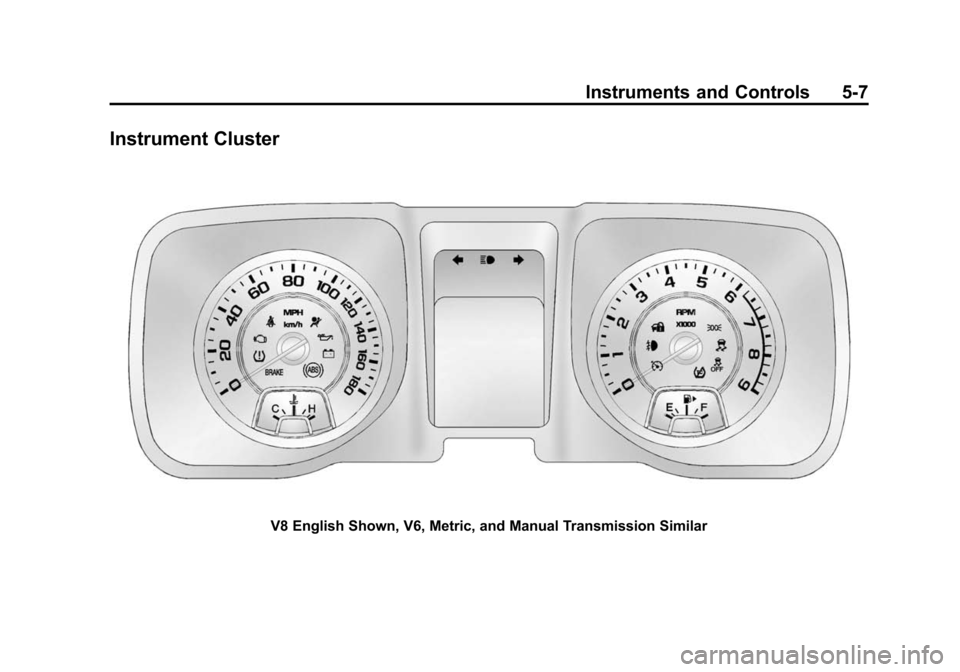 CHEVROLET CAMARO 2015 5.G Owners Manual Black plate (7,1)Chevrolet Camaro Owner Manual (GMNA-Localizing-U.S./Canada/Mexico-
7695163) - 2015 - crc - 9/4/14
Instruments and Controls 5-7
Instrument Cluster
V8 English Shown, V6, Metric, and Man CHEVROLET CAMARO 2015 5.G Owners Manual Black plate (7,1)Chevrolet Camaro Owner Manual (GMNA-Localizing-U.S./Canada/Mexico-
7695163) - 2015 - crc - 9/4/14
Instruments and Controls 5-7
Instrument Cluster
V8 English Shown, V6, Metric, and Man